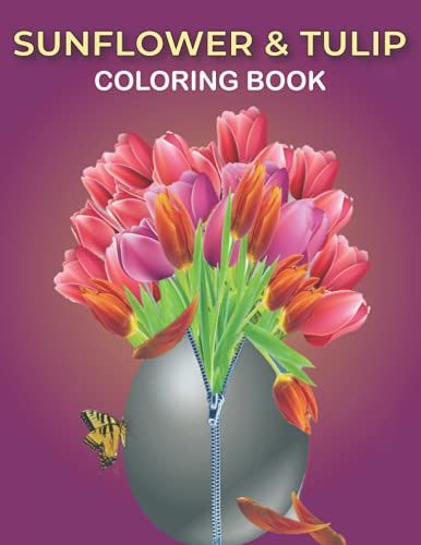 Sunflower & Tulip Coloring Book: An Tulip & Sun Flower Coloring Book With Fun Easy , Amusement, Stress Relieving & Much More For Adults, Men, Girls, Boys & Teens