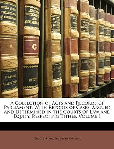 A Collection Of Acts And Records Of Parliament: With Reports Of Cases, Argued And Determined In The Courts Of Law And Equity, Respecting Tithes, Vol