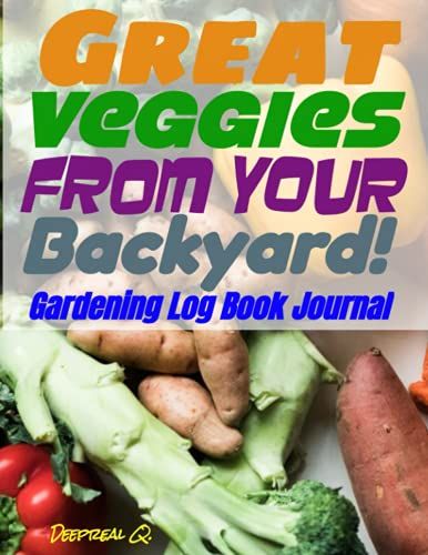 Great Veggies From Your Backyard! Gardening Log Book Journal: Our Vegetables Planner Log Book Journal Of 8.5 Inches X 11 Inches Format, Handsome Matte ... 160 Superior White Pages, Lovely Matte Cover.