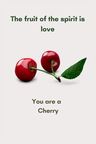 The Fruit Of The Spirit Is Love You Are A Cherry: The Fruit Of The Spirit Is Love You Are A Cherry: Cute Lined Notebook/Notebook Journal Wedding Gifts/120 Page/6x9/Softcover/ Matte Finish