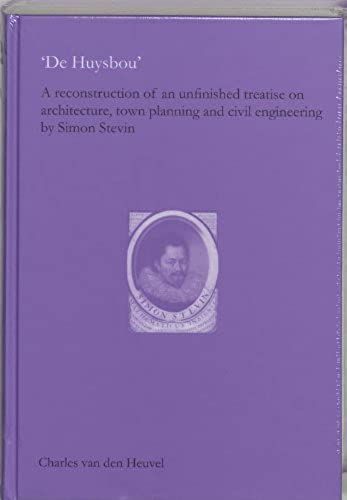 De Huysbou: A Reconstruction Of An Unfinished Treatise On Architecture, Town Planning And Civil Engineering By Simon Stevin (History Of Science And Scholarship In The Netherlands)
