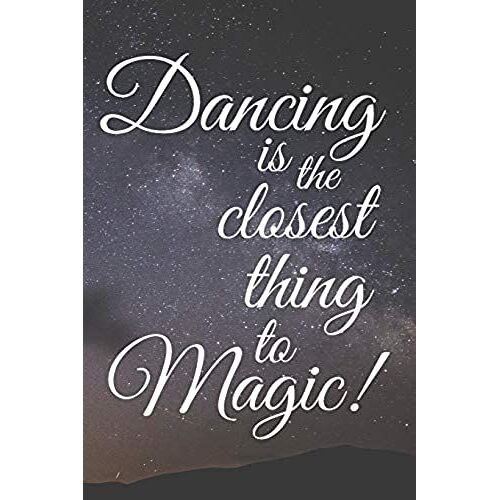 Dancing Is The Closest Thing To Magic!: Journal Your Thoughts, Feelings, Ideas And Choreographies - A Dancer's Composition Book, 120 Pages