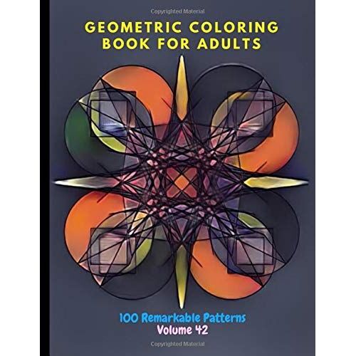 Geometric Coloring Book For Adults 100 Remarkable Patterns Volume 42: Brilliant Geometric Coloring Book For Adults With 100 Patterns | Stay Calm, Be Peaceful By Doing Geometric Coloring | Geometric Co