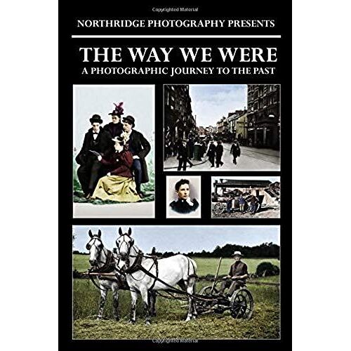 The Way We Were: A Photographic Journey To The Past (Northridge Photography Presents)