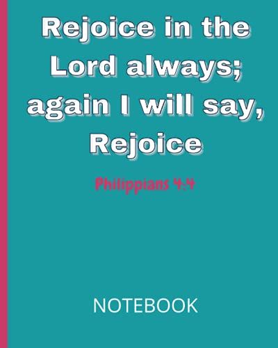 Rejoice In The Lord Always; Again I Will Say, Rejoice Philippians 4:4 Notebook: Christian Scripture Study Journal With Bible Verse Cover
