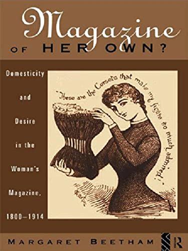 A Magazine Of Her Own?: Domesticity And Desire In The Woman's Magazine, 1800-1914