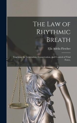 The Law Of Rhythmic Breath: Teaching The Generation, Conservation, And Control Of Vital Force,