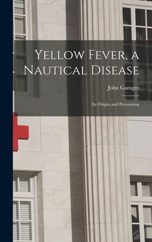 Yellow Fever, A Nautical Disease: Its Origin And Prevention