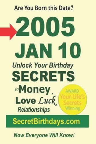 Born 2005 Jan 10? Your Birthday Secrets To Money, Love Relationships Luck: Fortune Telling Self-Help: Numerology, Horoscope, Astrology, Zodiac, Destiny Science, Metaphysics