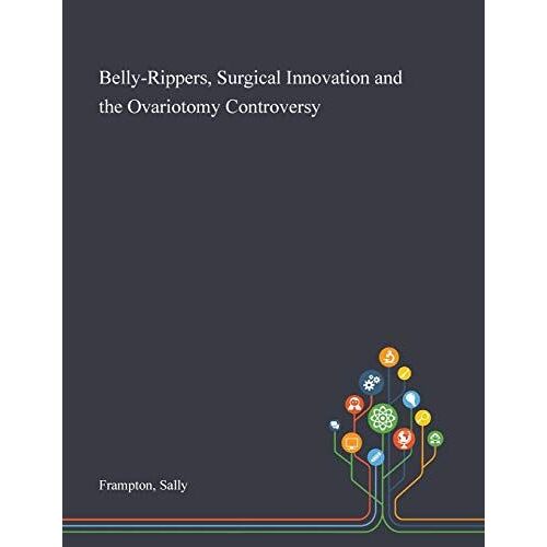 Belly-Rippers, Surgical Innovation And The Ovariotomy Controversy