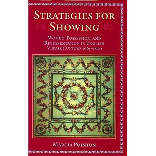 Strategies For Showing: Women, Possession, And Representation In English Visual Culture 1665-1800