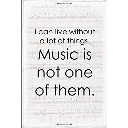I Can Live Without A Lot Of Things Music Is Not One Of Them - Music Manuscript Notebook
