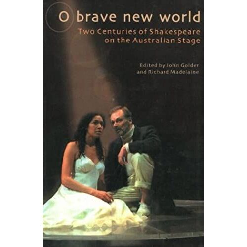 O Brave New World: Two Centuries Of Shakespeare On The Australian Stage (Theatre)