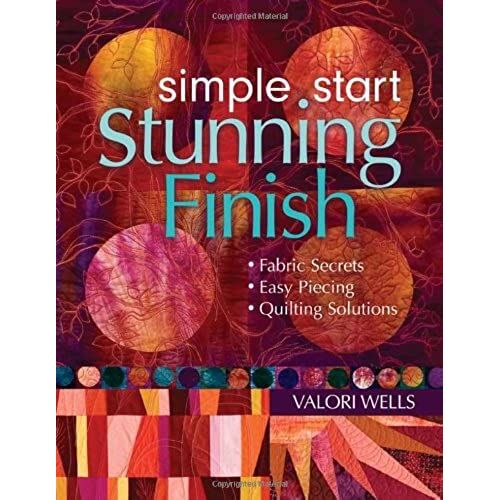 Simple Start-Stunning Finish!: Fabric Secrets-Easy Piecing-Quilting Solutions