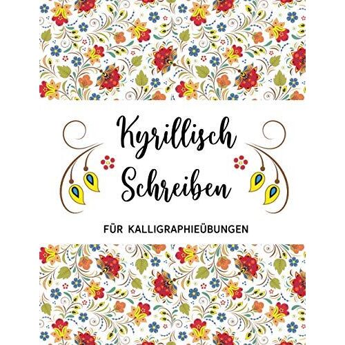 Kryllisch Schreiben: 112 Seiten Din A4, Uebungsheft Und Schreibheft Mit Raster Zum Ueben Der Russischen Schoenschrift Und Alphabets, Schreiben Fuer Frauen Und Anfaenger, Deutsch Russisch Lernen, Flora
