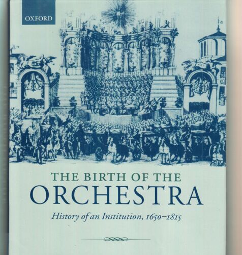 The Birth Of The Orchestra: History Of An Institution, 1650-1815