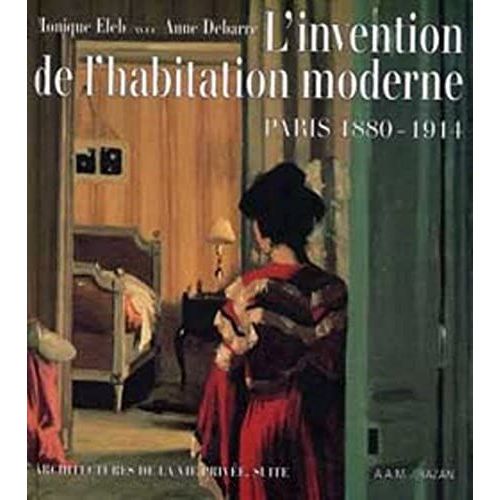 L'invention De L'habitation Moderne. Paris 1880-1914