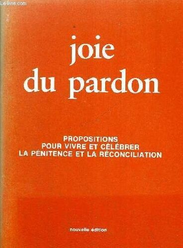 Joie Du Pardon - Propositions Pour Vivre Et Celebrer La Penitence Et La Reconciliation