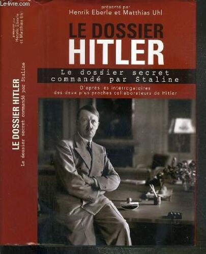 Le Dossier Hitler - D'apres Les Interrogatoires Des Deux Plus Proches Collaborateurs De Hitler.