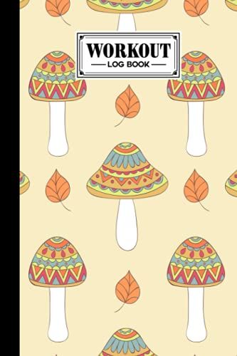 Workout Log Book: Mushrooms Workout Log Book, Gym, Fitness And Training Diary - Set Goals, Track Workouts And Record Progress, 121 Pages, Size 6" X 9" By Malte Freund