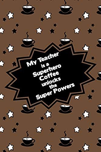My Teacher Is A Superhero Coffee Unlocks The Super Powers: Funny Appreciation Theme Message Blank College Lined Ruled Paper Note Book With Numbered And Personalized Pages Comic Brown Design Cover