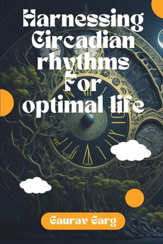Harnessing Circadian Rhythms For Optimal Life