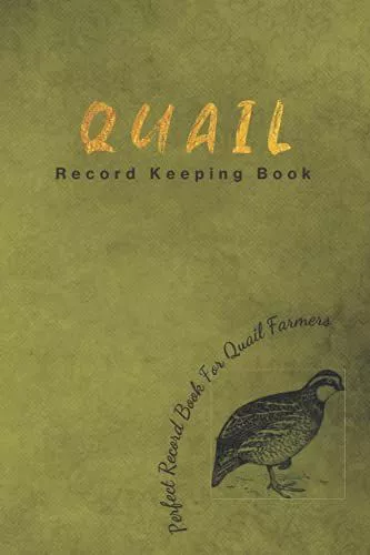Quail Record Keeping Book: Perfect Record Book For Quail Farmers | Egg Log Book, Egg Tracker | Backyard Quail Journal | Helping You Raise Quail !!!