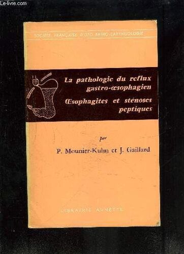 La Pathologie Du Reflex Gastro-Oesophagien - Oesophagites Et Stenoses Peptiques- Societe Francaise D Oto-Rhino-Laryngologie-