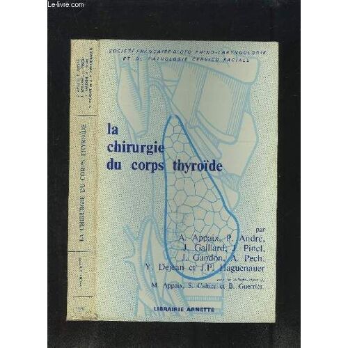 La Chirurgie Du Corps Thyroide- Societe Francaise D Oto-Rhino-Laryngologie Et De Pathologie Cervico-Faciale - Généralités- Etude Clinique- Technique Chirurgicale- Indications Thérapeutiques