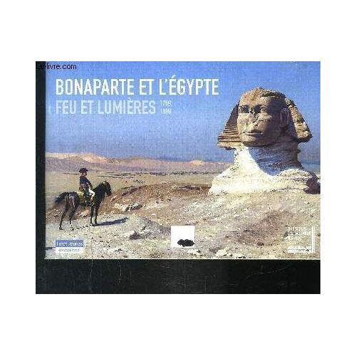 Livret D Exposition: Bonaparte Et L Egypte - Feu Et Lumieres 1769-1869