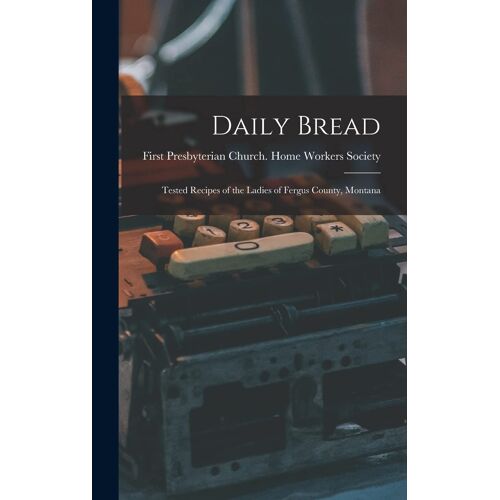 Daily Bread: Tested Recipes Of The Ladies Of Fergus County, Montana
