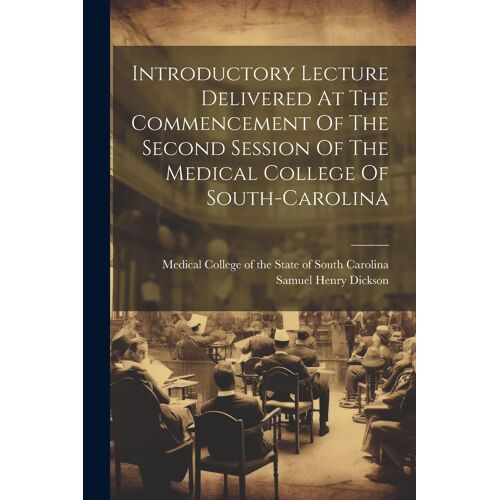 Introductory Lecture Delivered At The Commencement Of The Second Session Of The Medical College Of South-Carolina