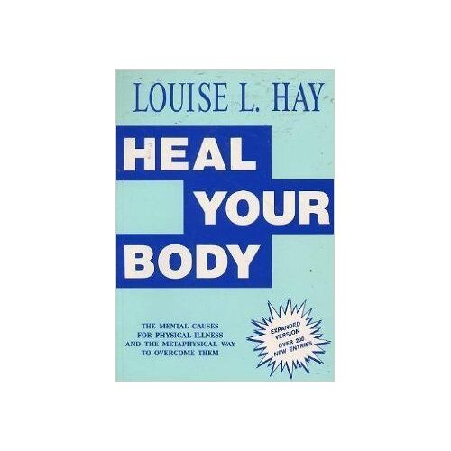 Heal Your Body: The Mental Causes For Physical Illness And The Metaphysical Way To Overcome Them