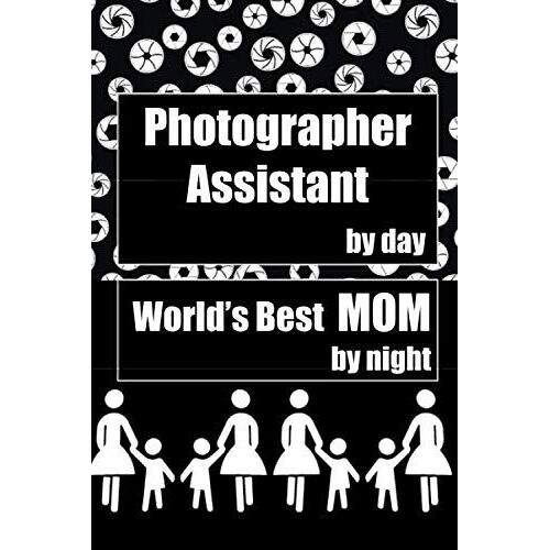 Photographer Assistant By Day World's Best Mom By Night: Gift For Photographer Assistants, Moms, Mothers, Shutter/Aperture Background, Lined Journal, Blank Notebook, 6"X 9", 100 Pages For Writing Note
