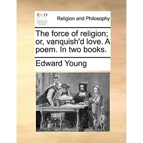 The Force Of Religion; Or, Vanquish'd Love. A Poem. In Two Books.
