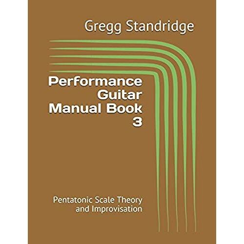 Performance Guitar Manual Book 3: Pentatonic Scale Theory And Improvisation