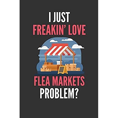I Just Freakin' Love Flea Markets: Market Lover's Lined Notebook Journal 110 Pages Great Gift