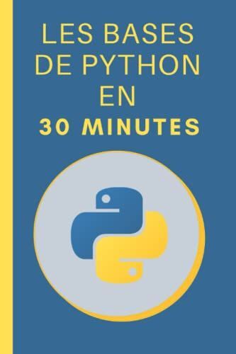 Les Bases De Python En 30 Minutes: Apprendre Les Bases De La Programmation Python