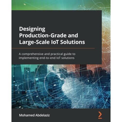 Designing Production-Grade And Large-Scale Iot Solutions