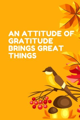 An Attitude Of Gratitude Brings Great Things: Best Thanksgiving Quotation Journal Or Diary As Gift For Christmas Day, Thanksgiving Day, Appreciation ... New Year, Birthday, Anniversary, Valentine.