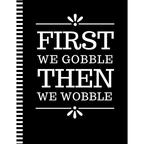 First We Gobble Then We Wobble: 8.5x11 Extra Large Blank Recipe Book / Log 160 Meals In Your Own Diy Cookbook / Fun Organizer With Index Pages / Cooking Diary To Write In With Lined Sheets