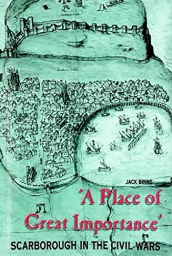 A Place Of Great Importance: Scarborough In The Civil Wars, 1640-60
