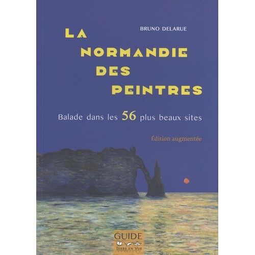 La Normandie Des Peintres - Balade Dans Les 56 Plus Beaux Sites