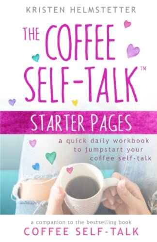 The Coffee Self-Talk Starter Pages: A Quick Daily Workbook To Jumpstart Your Coffee Self-Talk