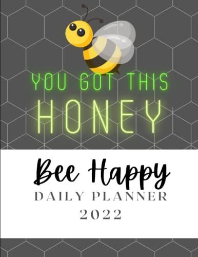 You Got This Honey Bee Happy 2022 Daily Planner: Make The Most Out Of Everyday! 2022 Here We Come! Bee Ready!