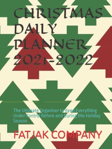 Christmas Daily Planner 2021-2022: The Ultimate Organiser To Keep Everything Under Control Before And During This Holiday Season