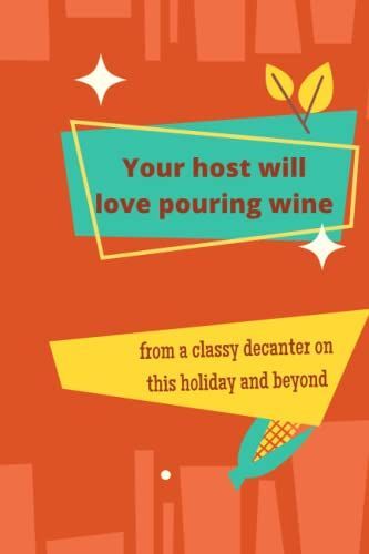 Your Host Will Love Pouring Wine From A Classy Decanter On This Holiday And Beyond: Best Thanksgiving Quotation Journal Or Diary As Gift For Christmas ... New Year, Birthday, Anniversary, Valentine.