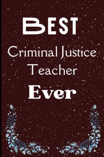 Best Criminal Justice Teacher Ever: This Awesome Christmas Gift For Your Teacher. You Can Gift It For The Teacher's Birthday, Christmas Day, Teacher's Day, Farewell Day, Etc.