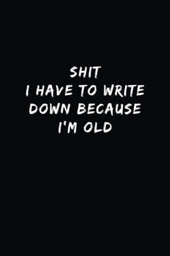 Shit I Have To Write Down Because I'm Old Notebook: 6"X9" , Lined Funny Work Notebook With Quote On Cover, 100 Page Office Gag Gift For Adults, ... For Staff Members | Humorous Retirement Gifts