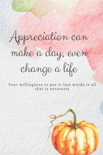 Appreciation Can Make A Day, Even Change A Life. Your Willingness To Put It Into Words Is All: Best Thanksgiving Quotation Journal Or Diary As Gift ... New Year, Birthday, Anniversary, Valentine.